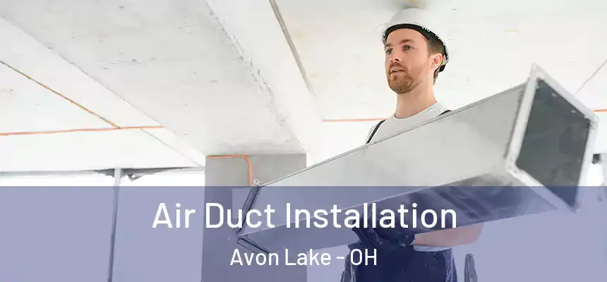 Air Duct Installation Avon Lake - OH