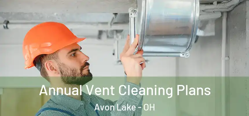  Annual Vent Cleaning Plans Avon Lake - OH