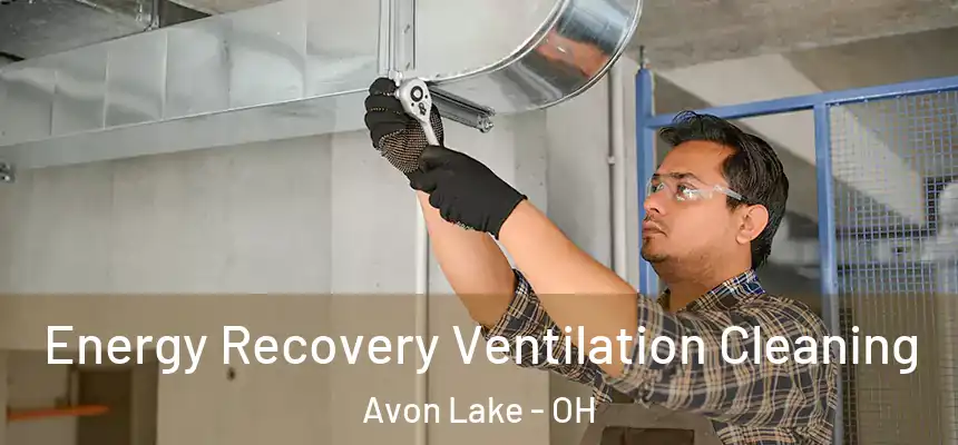  Energy Recovery Ventilation Cleaning Avon Lake - OH