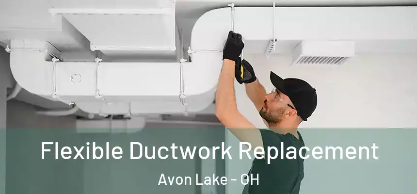  Flexible Ductwork Replacement Avon Lake - OH