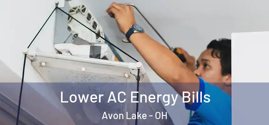  Lower AC Energy Bills Avon Lake - OH