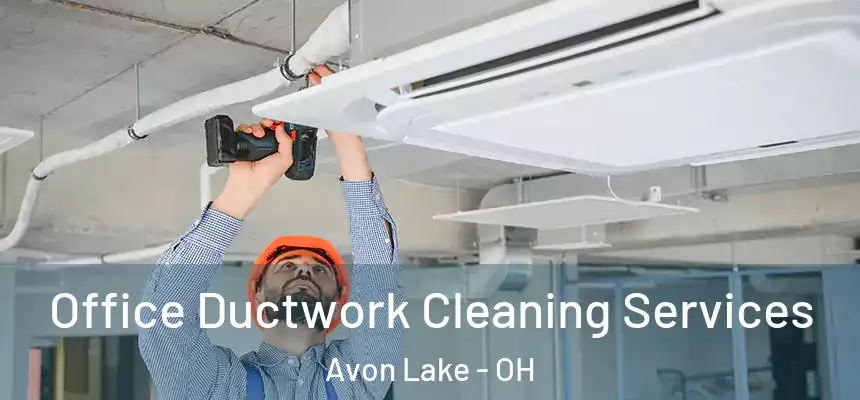  Office Ductwork Cleaning Services Avon Lake - OH