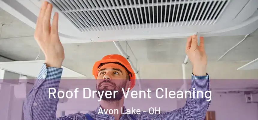 Roof Dryer Vent Cleaning Avon Lake - OH